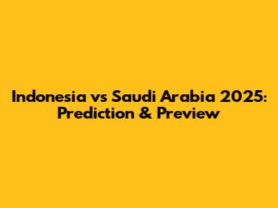 Indonesia vs Saudi Arabia 2025: Prediction & Preview