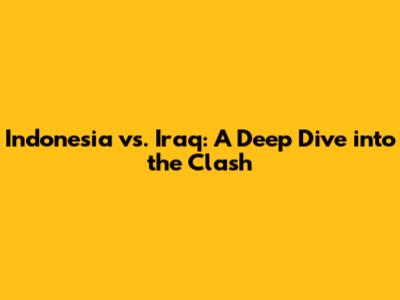 Indonesia vs. Iraq: A Deep Dive into the Clash