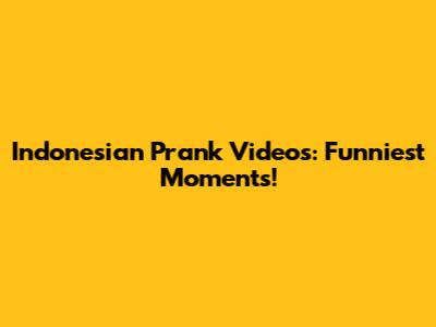 Indonesian Prank Videos: Funniest Moments!