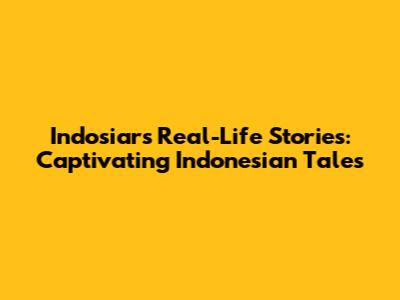 Indosiar's Real-Life Stories: Captivating Indonesian Tales