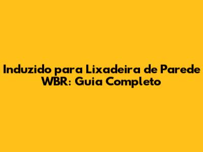 Induzido para Lixadeira de Parede WBR: Guia Completo