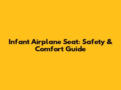 Infant Airplane Seat: Safety & Comfort Guide