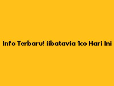 Info Terbaru! iibatavia 1co Hari Ini
