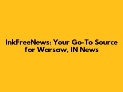 InkFreeNews: Your Go-To Source for Warsaw, IN News