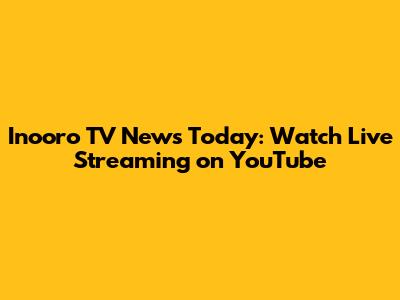Inooro TV News Today: Watch Live Streaming on YouTube