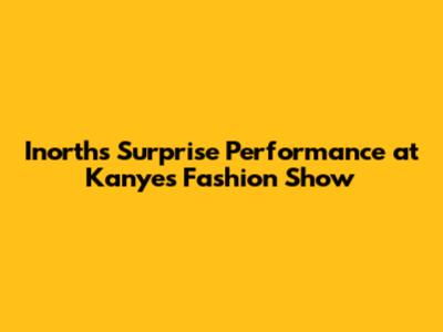 Inorth's Surprise Performance at Kanye's Fashion Show