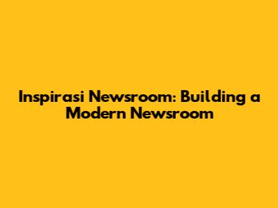 Inspirasi Newsroom: Building a Modern Newsroom