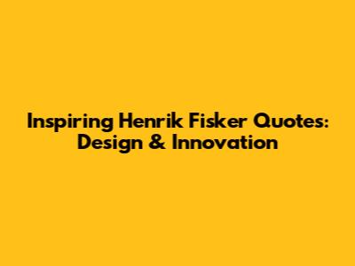 Inspiring Henrik Fisker Quotes: Design & Innovation