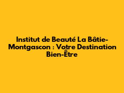 Institut de Beauté La Bâtie-Montgascon : Votre Destination Bien-Être