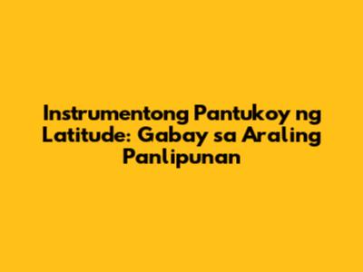 Instrumentong Pantukoy ng Latitude: Gabay sa Araling Panlipunan