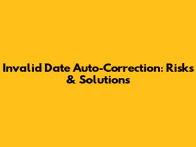 Invalid Date Auto-Correction: Risks & Solutions