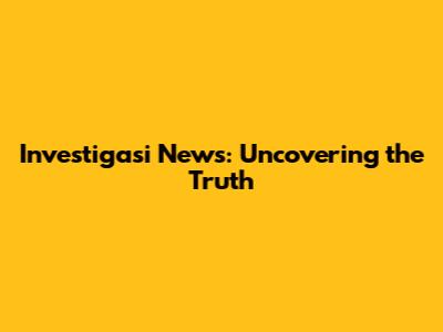 Investigasi News: Uncovering the Truth