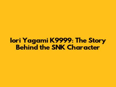 Iori Yagami K9999: The Story Behind the SNK Character