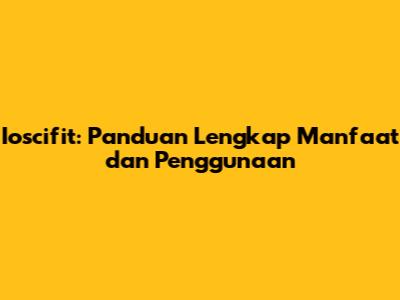 Ioscifit: Panduan Lengkap Manfaat dan Penggunaan