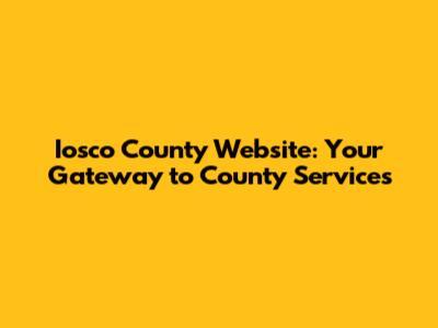 Iosco County Website: Your Gateway to County Services