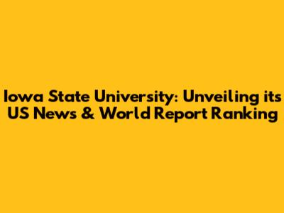 Iowa State University: Unveiling its US News & World Report Ranking