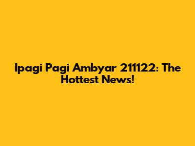 Ipagi Pagi Ambyar 211122: The Hottest News!