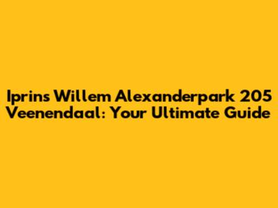 Iprins Willem Alexanderpark 205 Veenendaal: Your Ultimate Guide