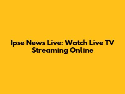 Ipse News Live: Watch Live TV Streaming Online