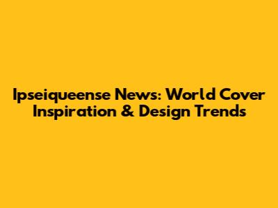 Ipseiqueense News: World Cover Inspiration & Design Trends
