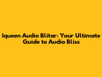 Iqueen Audio Blitar: Your Ultimate Guide to Audio Bliss