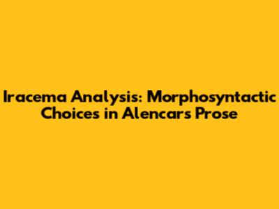 Iracema Analysis: Morphosyntactic Choices in Alencar's Prose