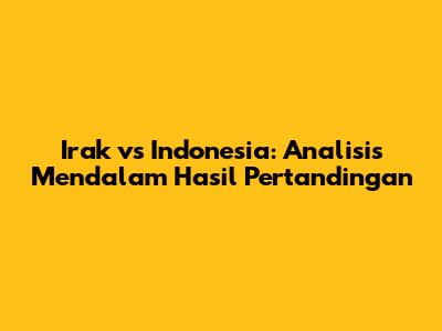 Irak vs Indonesia: Analisis Mendalam Hasil Pertandingan
