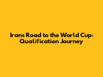 Iran's Road to the World Cup: Qualification Journey