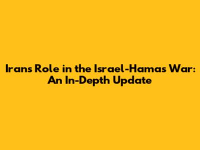 Iran's Role in the Israel-Hamas War: An In-Depth Update