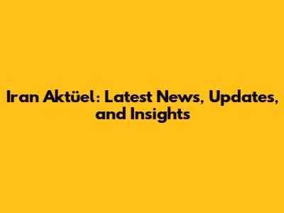Iran Aktüel: Latest News, Updates, and Insights