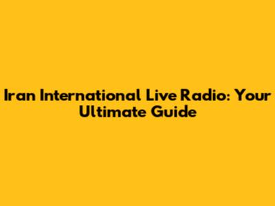 Iran International Live Radio: Your Ultimate Guide