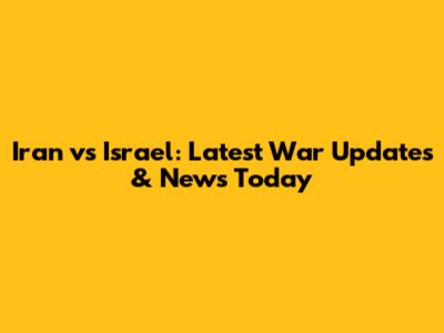 Iran vs Israel: Latest War Updates & News Today