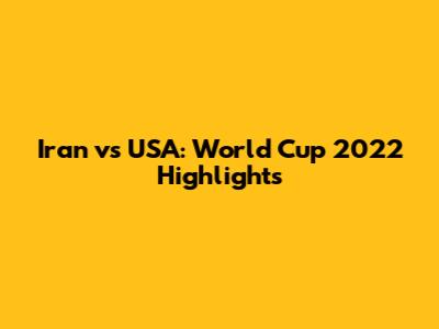 Iran vs USA: World Cup 2022 Highlights