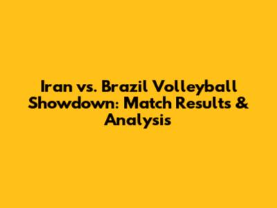 Iran vs. Brazil Volleyball Showdown: Match Results & Analysis