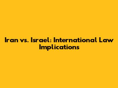 Iran vs. Israel: International Law Implications