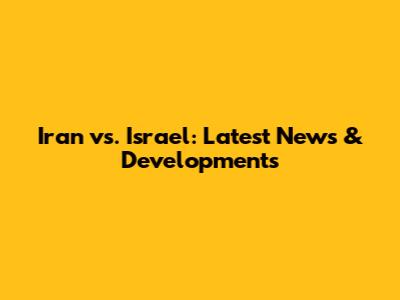 Iran vs. Israel: Latest News & Developments