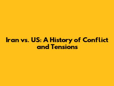 Iran vs. US: A History of Conflict and Tensions