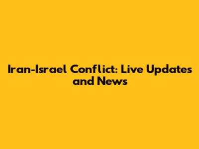 Iran-Israel Conflict: Live Updates and News