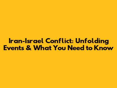Iran-Israel Conflict: Unfolding Events & What You Need to Know