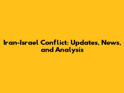 Iran-Israel Conflict: Updates, News, and Analysis