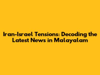 Iran-Israel Tensions: Decoding the Latest News in Malayalam
