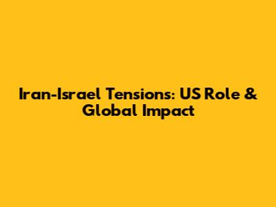 Iran-Israel Tensions: US Role & Global Impact