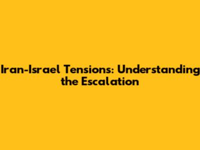 Iran-Israel Tensions: Understanding the Escalation