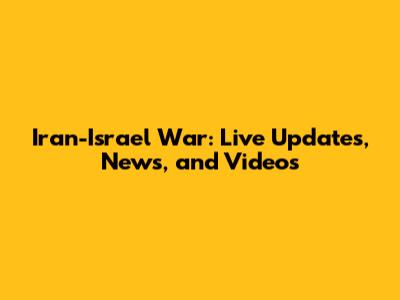 Iran-Israel War: Live Updates, News, and Videos