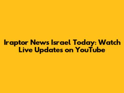 Iraptor News Israel Today: Watch Live Updates on YouTube