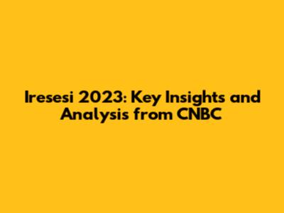 Iresesi 2023: Key Insights and Analysis from CNBC