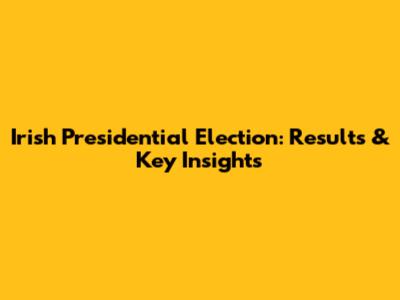 Irish Presidential Election: Results & Key Insights