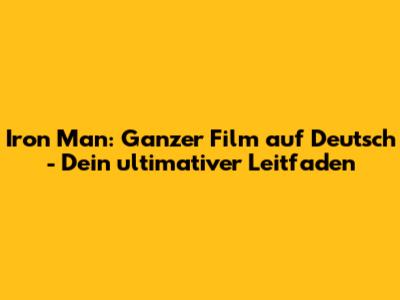 Iron Man: Ganzer Film auf Deutsch - Dein ultimativer Leitfaden