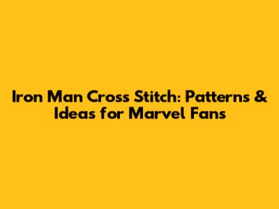 Iron Man Cross Stitch: Patterns & Ideas for Marvel Fans