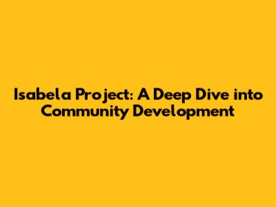 Isabela Project: A Deep Dive into Community Development